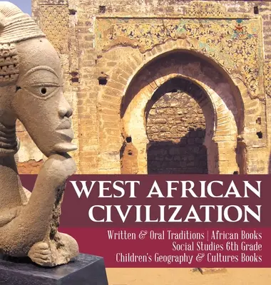 Civilisation de l'Afrique de l'Ouest - Traditions écrites et orales - Livres africains - Études sociales de 6e année - Livres pour enfants sur la géographie et les cultures - West African Civilization - Written & Oral Traditions - African Books - Social Studies 6th Grade - Children's Geography & Cultures Books