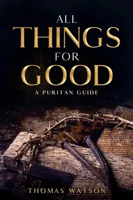 Toutes choses pour le bien : Un guide puritain - All Things for Good: A Puritan Guide