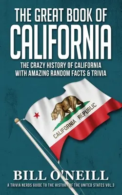 Le grand livre de la Californie : La folle histoire de la Californie avec des faits étonnants et des anecdotes - The Great Book of California: The Crazy History of California with Amazing Random Facts & Trivia