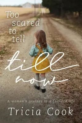 Too Scared to Tell Till Now (Trop effrayé pour le dire jusqu'à maintenant) : Le voyage d'une femme vers une vie épanouie - Too Scared to Tell Till Now: A woman's journey to a fulfilled life