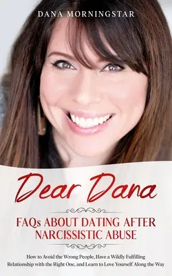 Dear Dana : FAQs About Dating After Narcissistic Abuse : FAQ - Dear Dana: FAQs About Dating After Narcissistic Abuse: FAQs