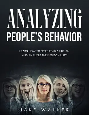 Analyser le comportement des gens : Apprendre à lire rapidement un humain et à analyser sa personnalité - Analyzing People's Behavior: Learn How to Speed Read a Human and Analyze Their Personality