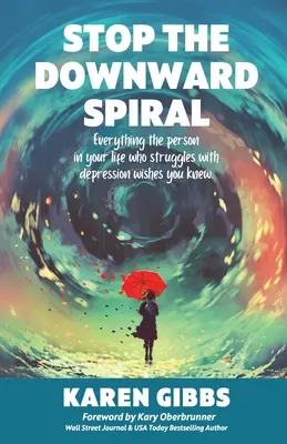 Arrêtez la spirale descendante : Tout ce que la personne dans votre vie qui lutte contre la dépression aimerait que vous sachiez. - Stop the Downward Spiral: Everything the person in your life who struggles with depression wishes you knew.