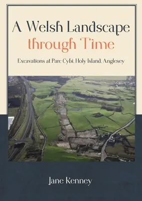 Un paysage gallois à travers le temps : fouilles au Parc Cybi, Holy Island, Anglesey - A Welsh Landscape Through Time: Excavations at Parc Cybi, Holy Island, Anglesey