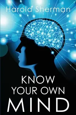 Connaissez votre propre esprit : Une révélation étonnante de votre conscience intérieure - Know Your Own Mind: An Amazing Revelation of Your Inner Consciousness