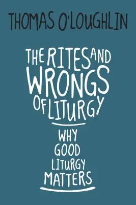 Les rites et les erreurs de la liturgie : Pourquoi une bonne liturgie est importante - The Rites and Wrongs of Liturgy: Why Good Liturgy Matters