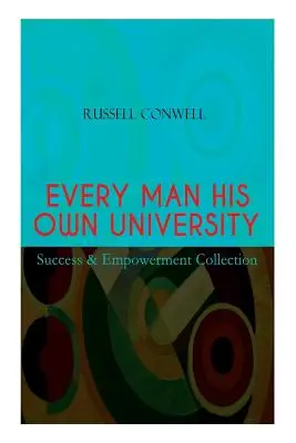 EVERY MAN HIS Own UNIVERSITY - Success & Empowerment Collection : Comment réussir par l'observation - EVERY MAN HIS OWN UNIVERSITY - Success & Empowerment Collection: How to Achieve Success Through Observation