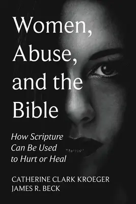Les femmes, les abus et la Bible : Comment l'Écriture peut être utilisée pour blesser ou guérir - Women, Abuse, and the Bible: How Scripture Can Be Used to Hurt or Heal
