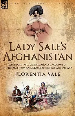 L'Afghanistan de Lady Sale : le récit d'une dame victorienne indomptable sur la retraite de Kaboul pendant la première guerre d'Afghanistan - Lady Sale's Afghanistan: an Indomitable Victorian Lady's Account of the Retreat from Kabul During the First Afghan War