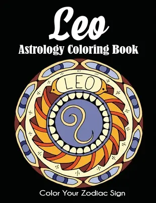 Livre de coloriage sur l'astrologie du Lion : Coloriez votre signe du zodiaque - Leo Astrology Coloring Book: Color Your Zodiac Sign