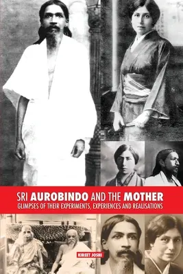 Sri Aurobindo et la Mère : Aperçu de leurs expériences et de leurs réalisations - Sri Aurobindo and the Mother: Glimpses of Their Experiments, Experiences and Realisations
