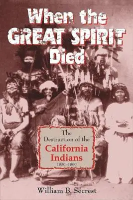 Quand le grand esprit est mort : La destruction des Indiens de Californie 1850-1860 - When the Great Spirit Died: The Destruction of the California Indians 1850-1860