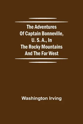 Les aventures du capitaine Bonneville, U.S.A., dans les montagnes Rocheuses et le Far West - The Adventures of Captain Bonneville, U. S. A., in the Rocky Mountains and the Far West