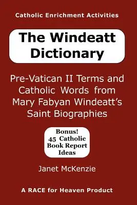 Le Dictionnaire Windeatt : Termes pré-Vatican II et mots catholiques tirés des biographies de saints de Mary Fabyan Windeatt - The Windeatt Dictionary: Pre-Vatican II Terms and Catholic Words from Mary Fabyan Windeatt's Saint Biographies