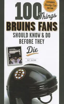 100 choses que les fans des Bruins devraient savoir et faire avant de mourir : édition élargie de la Coupe Stanley - 100 Things Bruins Fans Should Know & Do Before They Die: Expanded Stanley Cup Edition