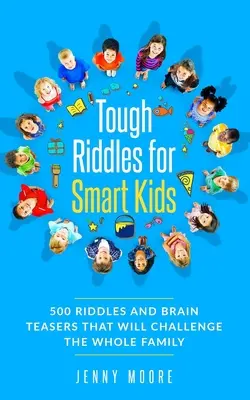 Des énigmes difficiles pour des enfants intelligents : 500 énigmes et casse-tête qui mettront toute la famille au défi. - Tough Riddles for Smart Kids: 500 Riddles and Brain Teasers that Will Challenge the Whole Family