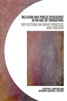 Religion et discours public à une époque de transition : Réflexions sur la pratique et la pensée de Bah - Religion and Public Discourse in an Age of Transition: Reflections on Bah' Practice and Thought