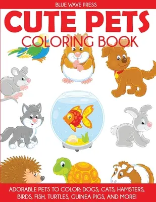 Cute Pets Coloring Book : Des animaux adorables à colorier, des chiens, des chats, des hamsters, des oiseaux, des poissons, des tortues, des cochons d'Inde, etc. - Cute Pets Coloring Book: Adorable Pets to Color, Dogs, Cats, Hamsters, Birds, Fish, Turtles, Guinea Pigs, and More