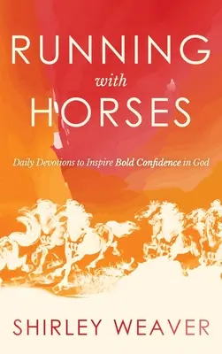 Courir avec les chevaux : Devoirs quotidiens pour inspirer une confiance audacieuse en Dieu - Running with Horses: Daily Devotions to Inspire Bold Confidence in God