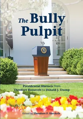 The Bully Pulpit : La rhétorique présidentielle de Theodore Roosevelt à Donald J. Trump - The Bully Pulpit: Presidential Rhetoric from Theodore Roosevelt to Donald J. Trump