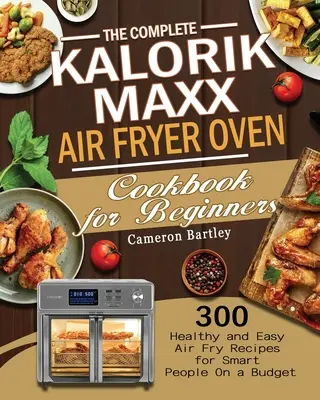 Le livre de recettes de la friteuse à air Kalorik Maxx pour les débutants - The Complete Kalorik Maxx Air Fryer Oven Cookbook for Beginners