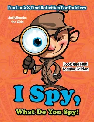 J'espionne, qu'est-ce que tu espionnes ! Activités amusantes de recherche pour les tout-petits - Look And Find Toddler Edition - I Spy, What Do You Spy! Fun Look & Find Activities For Toddlers - Look And Find Toddler Edition