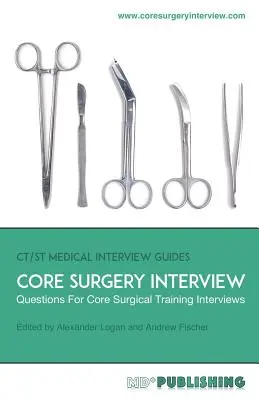 Core Surgery Interview : Le guide définitif avec plus de 500 questions d'entretien pour les entretiens de formation chirurgicale de base - Core Surgery Interview: The Definitive Guide With Over 500 Interview Questions For Core Surgical Training Interviews