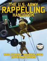 The US Army Rappelling Handbook - Military Abseiling Operations : Techniques, formation et procédures de sécurité pour descendre en rappel depuis des tours, des falaises, des montagnes, etc. - The US Army Rappelling Handbook - Military Abseiling Operations: Techniques, Training and Safety Procedures for Rappelling from Towers, Cliffs, Mounta