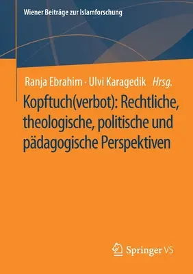 Kopftuch(verbot) : Perspectives juridiques, théologiques, politiques et pédagogiques - Kopftuch(verbot): Rechtliche, Theologische, Politische Und Pdagogische Perspektiven