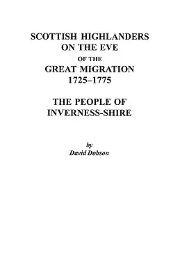 Les Highlanders écossais à la veille de la grande migration, 1725-1775 : Le peuple d'Inverness-Shire - Scottish Highlanders on the Eve of the Great Migration, 1725-1775: The People of Inverness-Shire