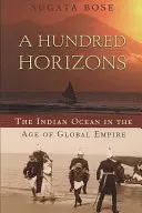 Cent horizons : L'océan Indien à l'ère de l'empire mondial - A Hundred Horizons: The Indian Ocean in the Age of Global Empire