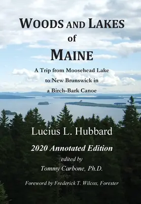 Woods And Lakes of Maine - 2020 Annotated Edition : Un voyage du lac Moosehead au Nouveau-Brunswick en canoë d'écorce - Woods And Lakes of Maine - 2020 Annotated Edition: A Trip from Moosehead Lake to New Brunswick in a Birch-Bark Canoe