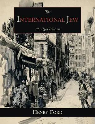 Le Juif international : Le principal problème mondial - Édition abrégée - The International Jew: The World's Foremost Problem-Abridged Edition