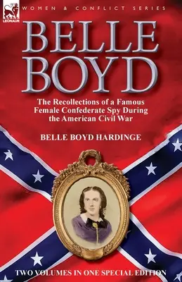 Belle Boyd : les souvenirs d'une célèbre espionne confédérée pendant la guerre de Sécession - Belle Boyd: the Recollections of a Famous Female Confederate Spy During the American Civil War