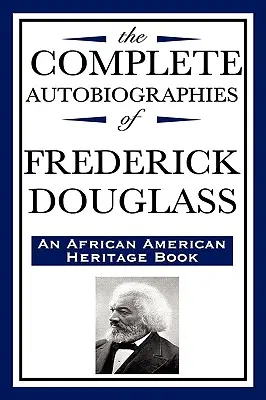 The Complete Autobiographies of Frederick Douglas (un livre du patrimoine afro-américain) - The Complete Autobiographies of Frederick Douglas (an African American Heritage Book)