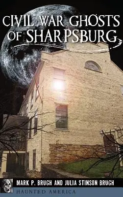 Les fantômes de la guerre civile de Sharpsburg - Civil War Ghosts of Sharpsburg
