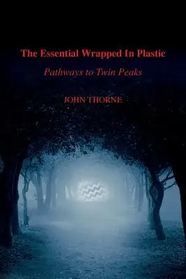 L'essentiel de Wrapped In Plastic : Les chemins de Twin Peaks - The Essential Wrapped In Plastic: Pathways to Twin Peaks