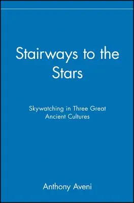 Les escaliers vers les étoiles : L'observation du ciel dans trois grandes cultures anciennes - Stairways to the Stars: Skywatching in Three Great Ancient Cultures