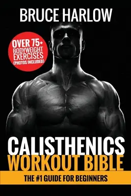 La Bible de la Gymnastique : Le guide n°1 pour les débutants - Plus de 75+ exercices au poids de corps (photos incluses) - Calisthenics Workout Bible: The #1 Guide for Beginners - Over 75+ Bodyweight Exercises (Photos Included)