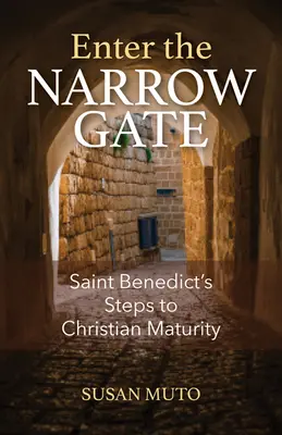 Entrer par la porte étroite : les étapes de la maturité chrétienne selon saint Benoît - Enter the Narrow Gate: Saint Benedict's Steps to Christian Maturity