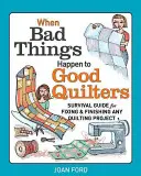 Quand les mauvaises choses arrivent aux bonnes quilteuses : Guide de survie pour réparer et finir n'importe quel projet de quilting - When Bad Things Happen to Good Quilters: Survival Guide for Fixing & Finishing Any Quilting Project