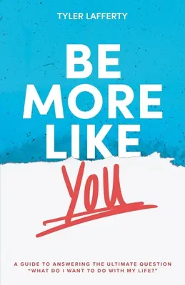 Be More Like You : Un guide pour répondre à l'ultime question Que veux-je faire de ma vie ? - Be More Like You: A Guide to Answering the Ultimate Question What do I want to do with my life?