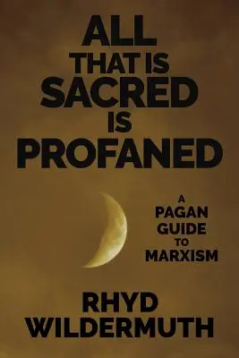 Tout ce qui est sacré est profané : Un guide païen du marxisme - All That Is Sacred Is Profaned: A Pagan Guide to Marxism