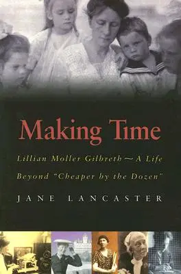 Making Time : Lillian Moller Gilbreth -- Une vie au-delà du « moins cher à la douzaine » ». - Making Time: Lillian Moller Gilbreth -- A Life Beyond Cheaper by the Dozen