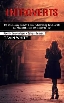 Introverts : Le guide de l'introverti qui change la vie pour surmonter l'anxiété sociale, rayonner de confiance et vaincre la peur ! (Maximiser - Introverts: The Life-changing Introvert's Guide to Overcoming Social Anxiety, Radiating Confidence, and Conquering Fear! (Maximize