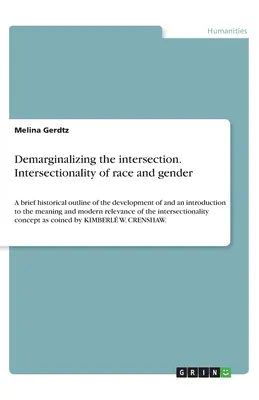 Dénaturaliser l'intersection. Intersectionnalité de la race et du genre : un bref aperçu historique du développement de l'intersectionnalité et une introduction à l'intersectionnalité de la race et du genre. - Demarginalizing the intersection. Intersectionality of race and gender: A brief historical outline of the development of and an introduction to the me