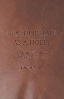 Leathercraft as a Hobby - A Manual of Methods of Working in Leather (La maroquinerie en tant que hobby - Manuel des méthodes de travail du cuir) - Leathercraft as a Hobby - A Manual of Methods of Working in Leather