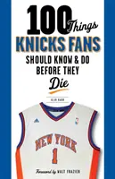 100 choses que les fans des Knicks devraient savoir et faire avant de mourir - 100 Things Knicks Fans Should Know & Do Before They Die