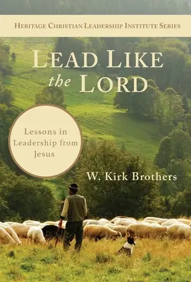 Diriger comme le Seigneur : Leçons de leadership de Jésus - Lead Like the Lord: Lessons in Leadership from Jesus