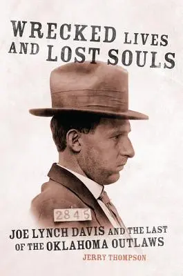 Vies anéanties et âmes perdues : Joe Lynch Davis et les derniers hors-la-loi de l'Oklahoma - Wrecked Lives and Lost Souls: Joe Lynch Davis and the Last of the Oklahoma Outlaws